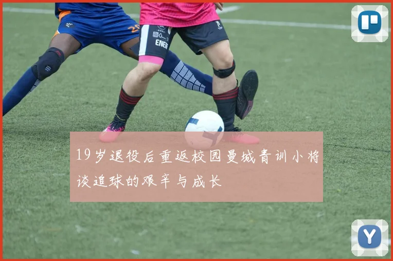 19岁退役后重返校园曼城青训小将谈追球的艰辛与成长
