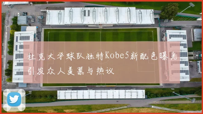杜克大学球队独特Kobe5新配色曝光引发众人羡慕与热议