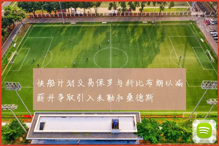 快船计划交易保罗与科比布朗以减薪并争取引入米勒和桑德斯