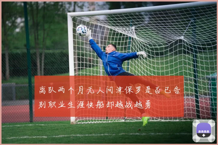 离队两个月无人问津保罗是否已告别职业生涯快船却越战越勇