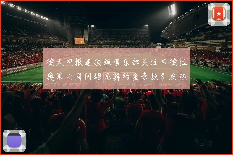 德天空报道顶级俱乐部关注韦德拉奥果合同问题无解约金条款引发热议